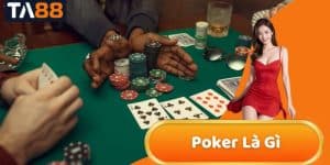 Poker Là Gì? Tìm Hiểu Luật Chơi và Thắng Lớn Tại TA88
