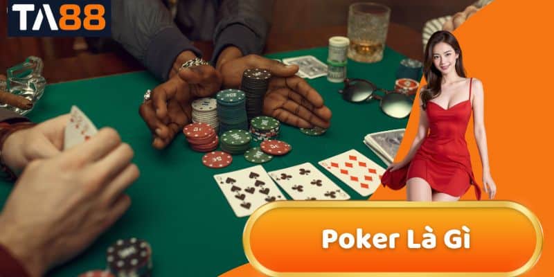Poker Là Gì? Tìm Hiểu Luật Chơi và Thắng Lớn Tại TA88