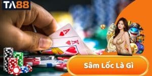 Sâm Lốc Là Gì? Tìm Hiểu Cách Chơi Cực Đỉnh Tại TA88